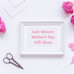 5 Super Easy And Quick last Minute Mother's Day Gift Ideas